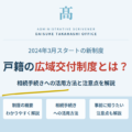 戸籍の広域交付制度とは？相続手続きへの活用方法と事前に知っておきたい注意点